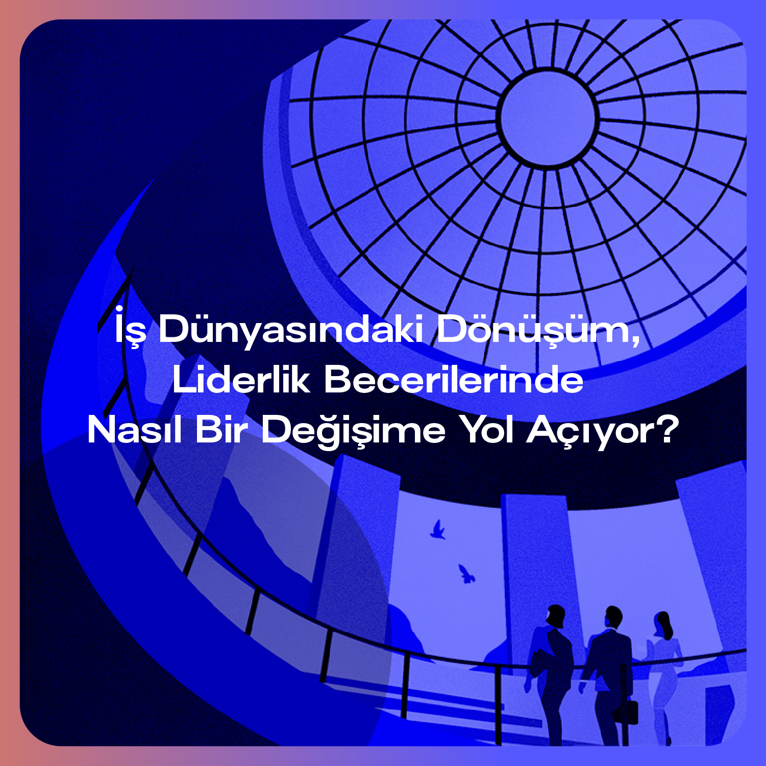 İş Dünyasındaki Hızlı Dönüşümde Liderlik 